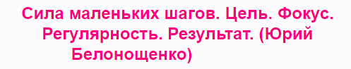 Маленькая сила. Юрий Белонощенко сила маленьких шагов. Сила маленьких шагов. Цель. Фокус. Регулярность. Результат. Регулярность, маленькие шаги. Сила маленьких шагов.